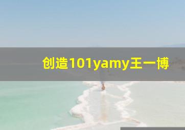 创造101yamy王一博