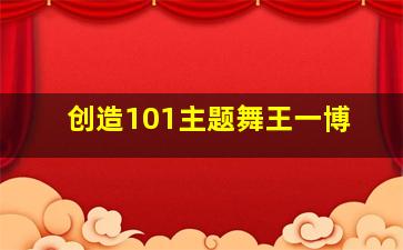 创造101主题舞王一博