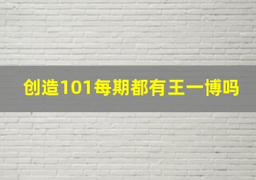 创造101每期都有王一博吗