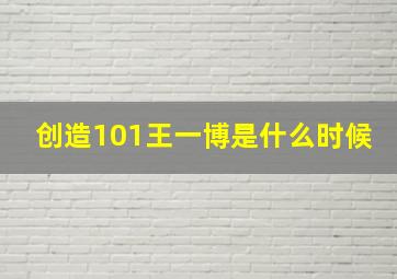 创造101王一博是什么时候