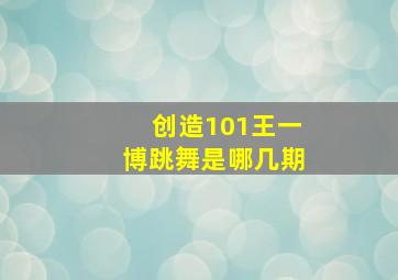 创造101王一博跳舞是哪几期