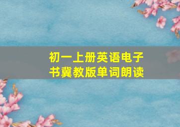 初一上册英语电子书冀教版单词朗读