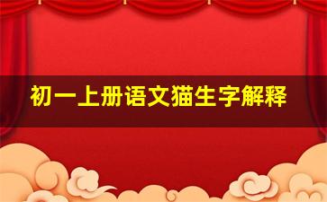 初一上册语文猫生字解释