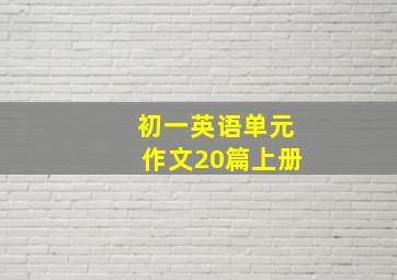 初一英语单元作文20篇上册