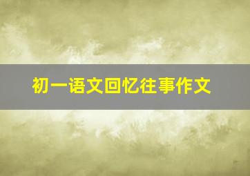 初一语文回忆往事作文