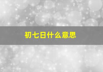 初七日什么意思