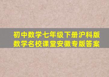 初中数学七年级下册沪科版数学名校课堂安徽专版答案