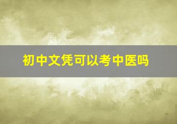 初中文凭可以考中医吗