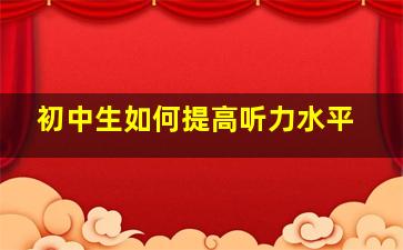 初中生如何提高听力水平