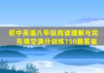 初中英语八年级阅读理解与完形填空满分训练150篇答案