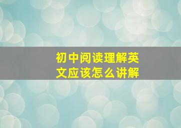 初中阅读理解英文应该怎么讲解