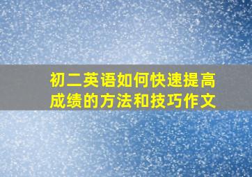 初二英语如何快速提高成绩的方法和技巧作文