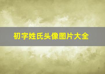 初字姓氏头像图片大全