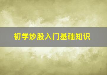 初学炒股入门基础知识