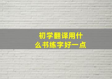 初学翻译用什么书练字好一点