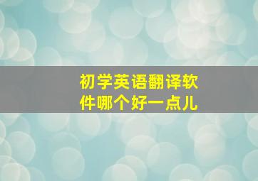 初学英语翻译软件哪个好一点儿