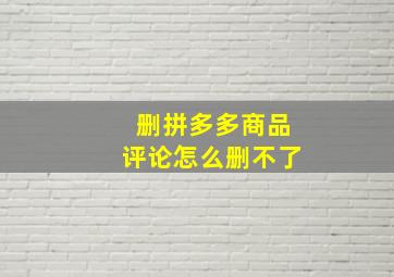 删拼多多商品评论怎么删不了