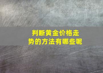 判断黄金价格走势的方法有哪些呢