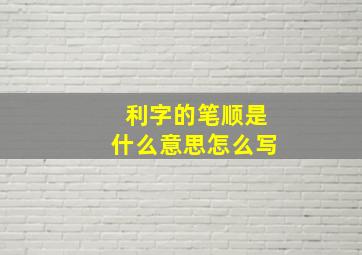 利字的笔顺是什么意思怎么写