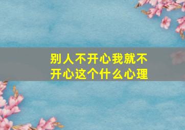 别人不开心我就不开心这个什么心理