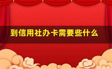 到信用社办卡需要些什么