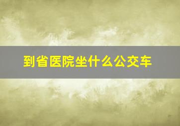 到省医院坐什么公交车