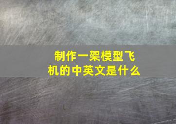 制作一架模型飞机的中英文是什么