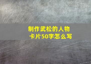 制作武松的人物卡片50字怎么写