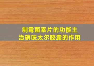 制霉菌素片的功能主治硝呋太尔胶囊的作用