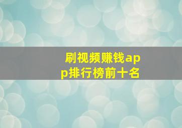 刷视频赚钱app排行榜前十名