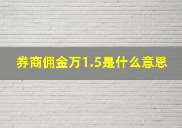 券商佣金万1.5是什么意思