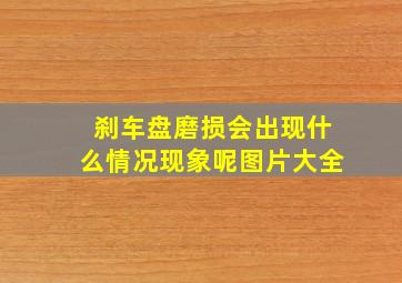 刹车盘磨损会出现什么情况现象呢图片大全