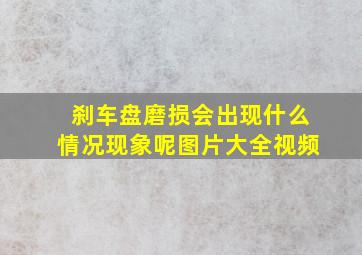 刹车盘磨损会出现什么情况现象呢图片大全视频