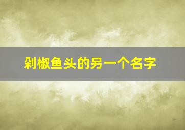 剁椒鱼头的另一个名字