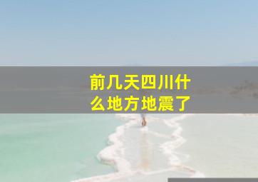 前几天四川什么地方地震了