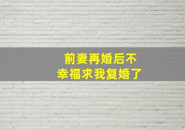 前妻再婚后不幸福求我复婚了