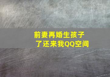 前妻再婚生孩子了还来我QQ空间