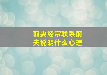 前妻经常联系前夫说明什么心理