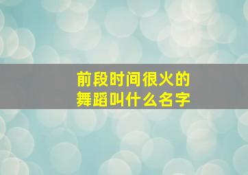 前段时间很火的舞蹈叫什么名字