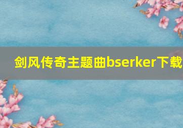 剑风传奇主题曲bserker下载