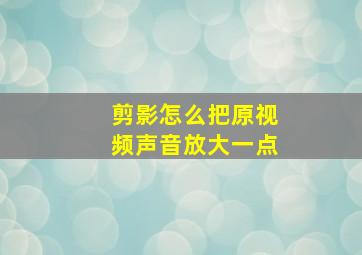 剪影怎么把原视频声音放大一点