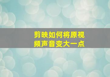 剪映如何将原视频声音变大一点