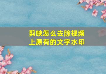 剪映怎么去除视频上原有的文字水印