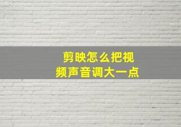 剪映怎么把视频声音调大一点