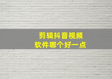 剪辑抖音视频软件哪个好一点