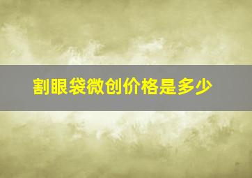 割眼袋微创价格是多少