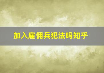 加入雇佣兵犯法吗知乎