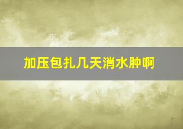 加压包扎几天消水肿啊