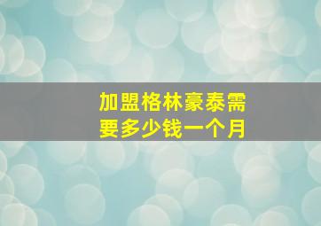 加盟格林豪泰需要多少钱一个月