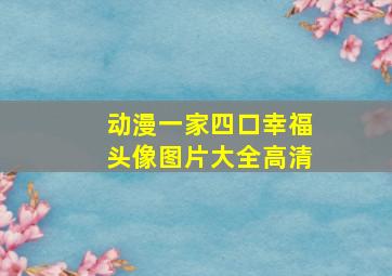 动漫一家四口幸福头像图片大全高清